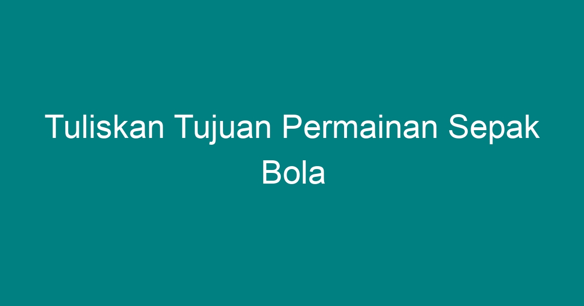 Apa Tujuan Permainan Sepak Bola